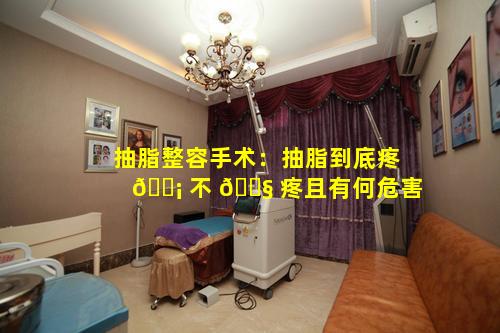 抽脂整容手术：抽脂到底疼 🐡 不 🐧 疼且有何危害
